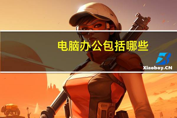 电脑办公包括哪些