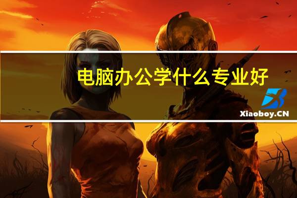 电脑办公学什么专业好
