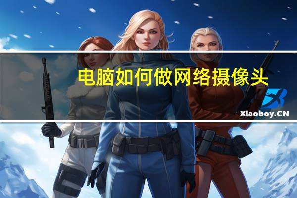 电脑如何做网络摄像头