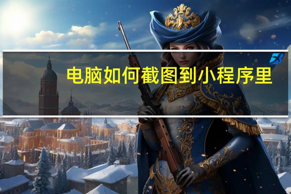 电脑如何截图到小程序里