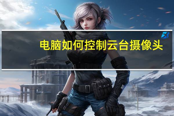 电脑如何控制云台摄像头