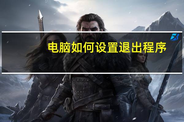 电脑如何设置退出程序
