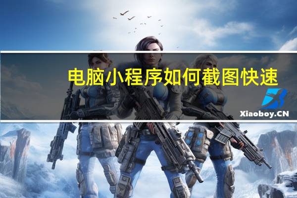 电脑小程序如何截图快速
