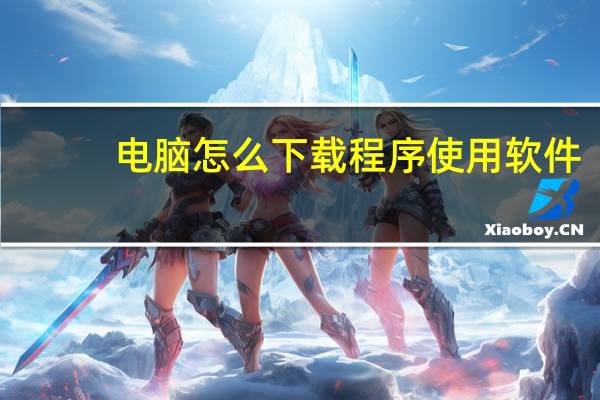 电脑怎么下载程序使用软件