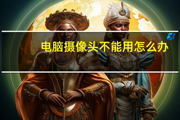 电脑摄像头不能用怎么办