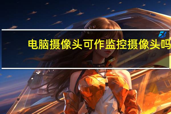 电脑摄像头可作监控摄像头吗