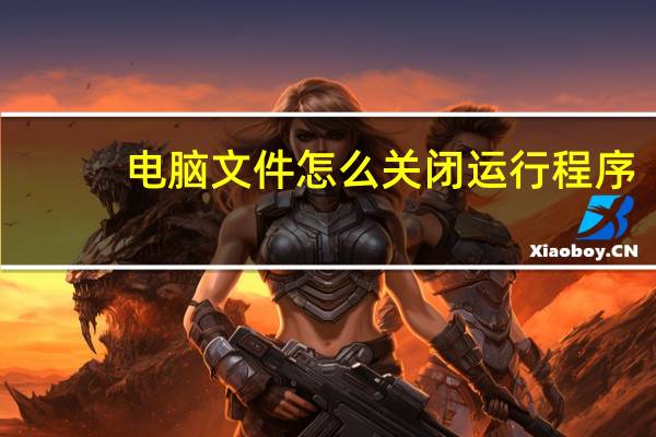 电脑文件怎么关闭运行程序