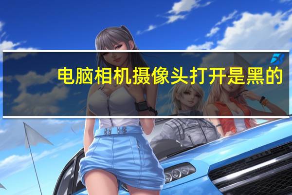 电脑相机摄像头打开是黑的