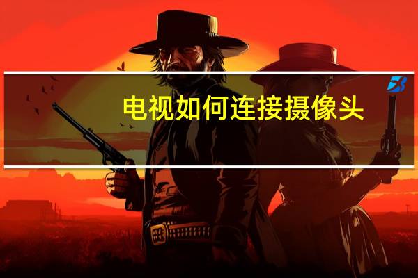 电视如何连接摄像头