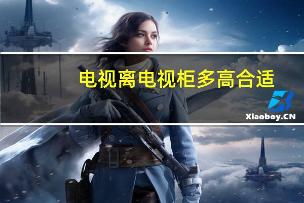 电视离电视柜多高合适