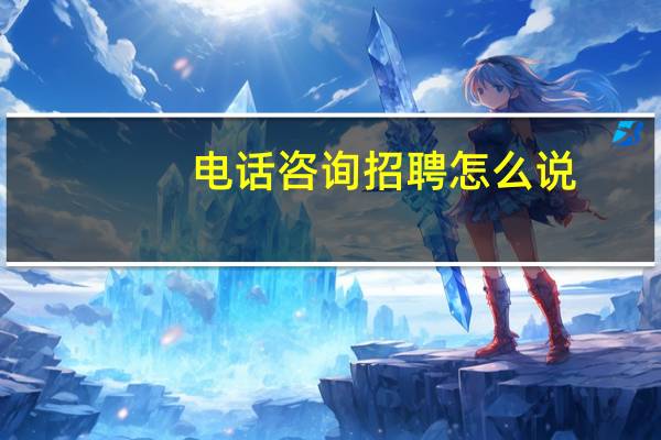 电话咨询招聘怎么说