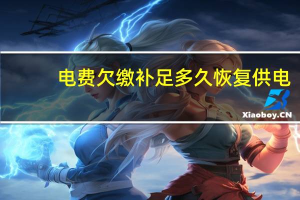 电费欠缴补足多久恢复供电