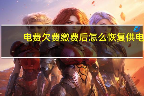 电费欠费缴费后怎么恢复供电