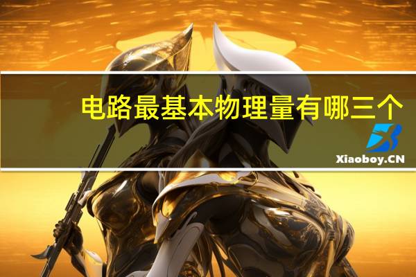 电路最基本物理量有哪三个