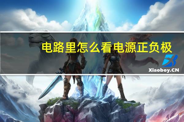 电路里怎么看电源正负极