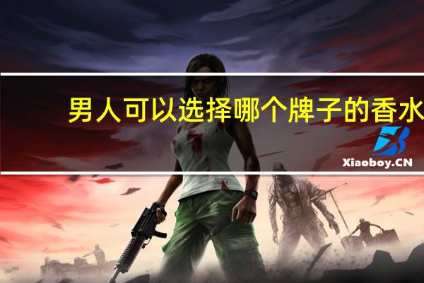 男人可以选择哪个牌子的香水？