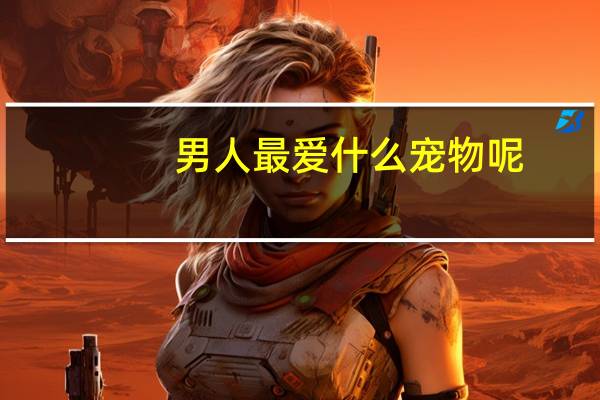 男人最爱什么宠物呢