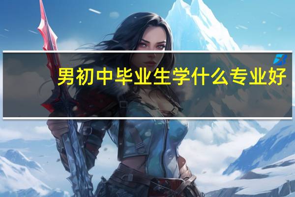 男初中毕业生学什么专业好