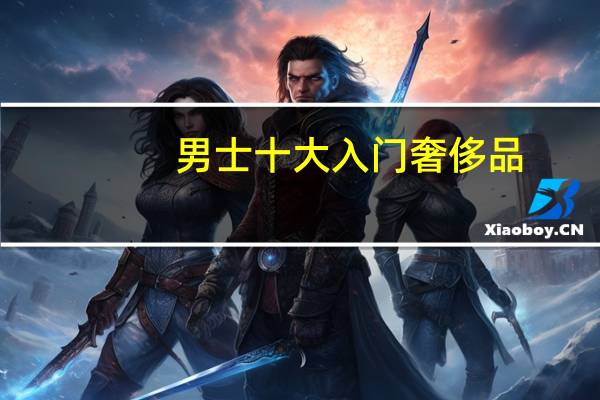 男士十大入门奢侈品