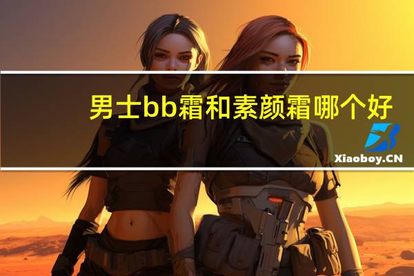 男士bb霜和素颜霜哪个好