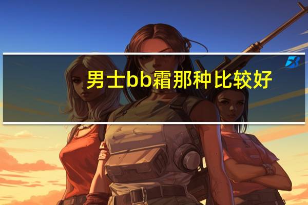 男士bb霜那种比较好