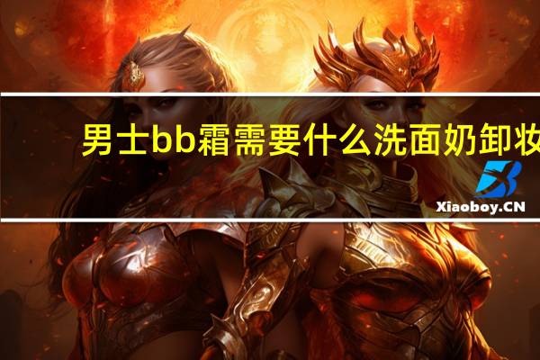 男士bb霜需要什么洗面奶卸妆