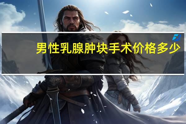 男性乳腺肿块手术价格多少