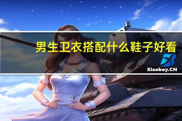 男生卫衣搭配什么鞋子好看
