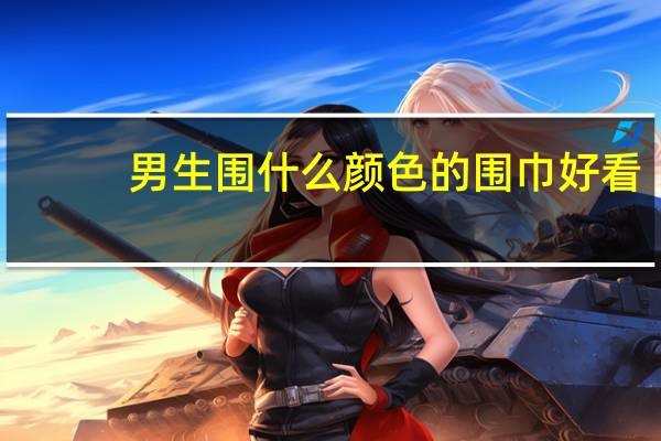 男生围什么颜色的围巾好看