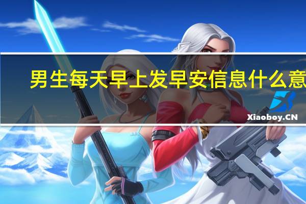 男生每天早上发早安信息什么意思