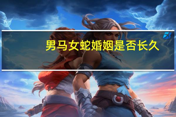 男马女蛇婚姻是否长久