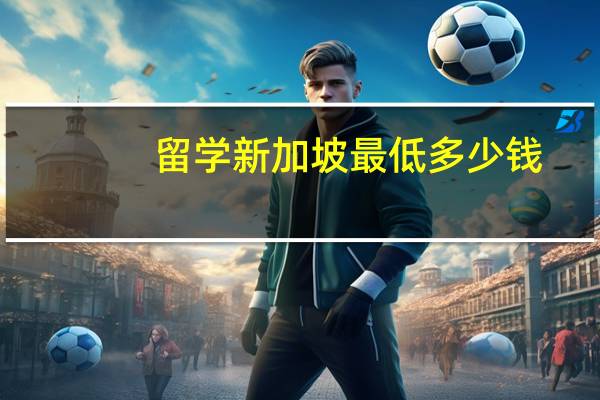 留学新加坡最低多少钱