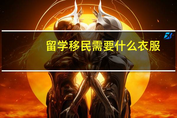 留学移民需要什么衣服