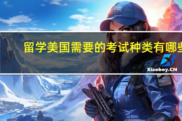 留学美国需要的考试种类有哪些