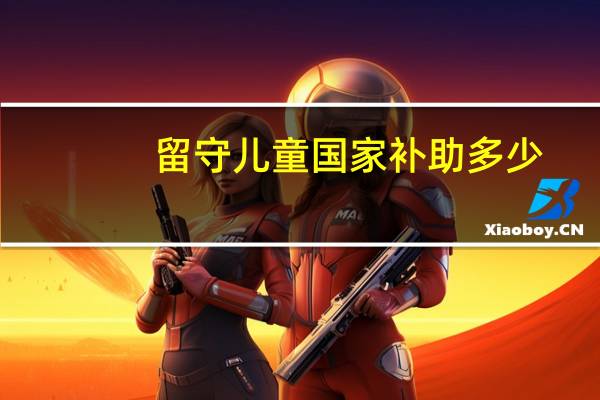 留守儿童国家补助多少