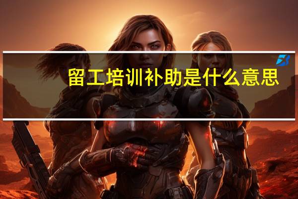留工培训补助是什么意思