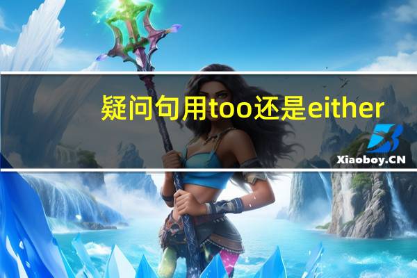 疑问句用too还是either