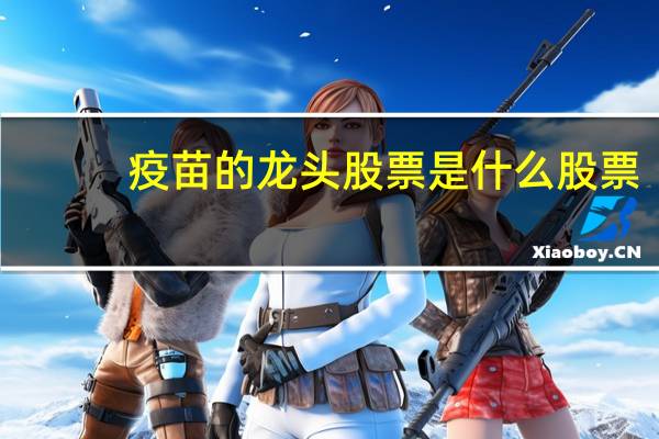 疫苗的龙头股票是什么股票