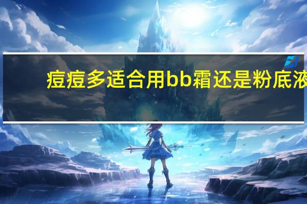 痘痘多适合用bb霜还是粉底液