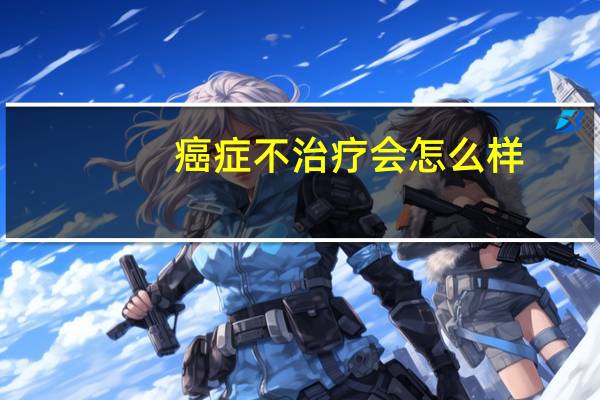 癌症不治疗会怎么样