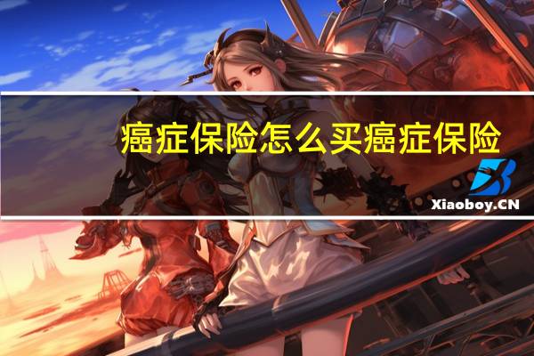 癌症保险怎么买癌症保险