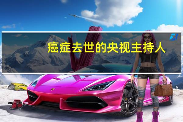 癌症去世的央视主持人
