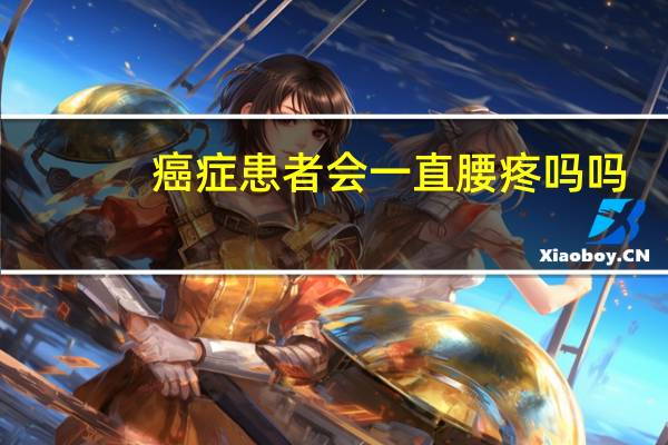 癌症患者会一直腰疼吗吗