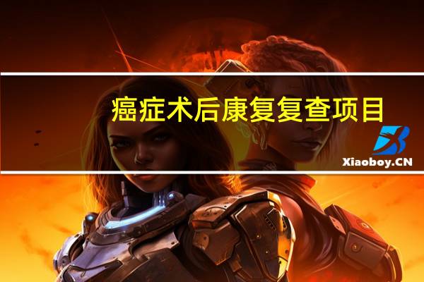 癌症术后康复复查项目