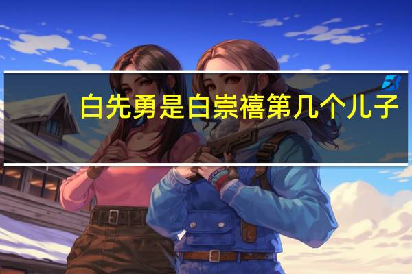 白先勇是白崇禧第几个儿子