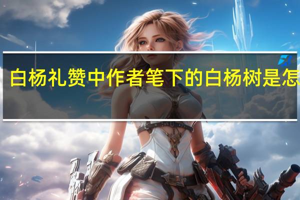 白杨礼赞中作者笔下的白杨树是怎样的