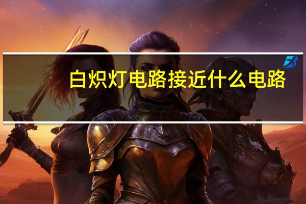 白炽灯电路接近什么电路