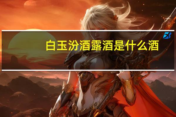 白玉汾酒露酒是什么酒