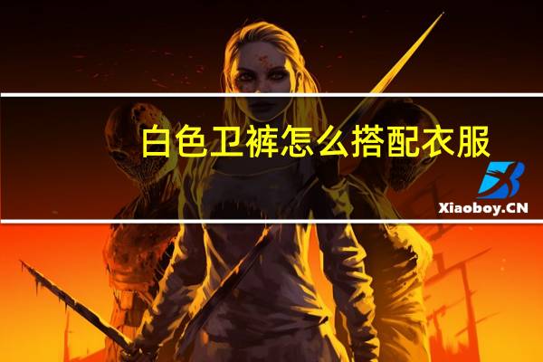 白色卫裤怎么搭配衣服