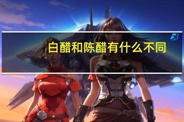 白醋和陈醋有什么不同